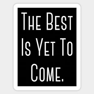 "The Best Is Yet To Come" Happy Hope Feelings Celebration Designs Lovely Celebration Occasional Typographic Slogans for Man’s & Woman’s Sticker